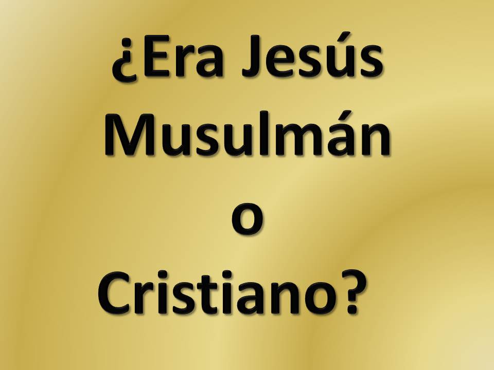 ¿Era Jesús Musulmán o Cristiano? 