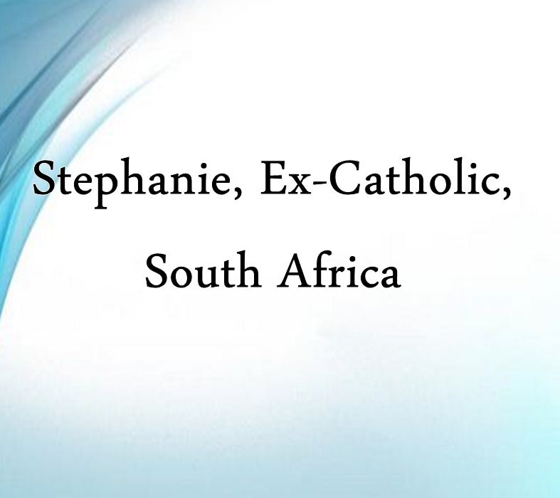 Stephanie, Ex-Catholic, South Africa
